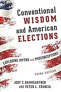 Conventional Wisdom and American Elections: Exploding Myths, Exploring Misconceptions, Third Edition (Paperback, 3)