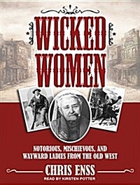Wicked Women: Notorious, Mischievous, and Wayward Ladies from the Old West (Audio CD, CD)