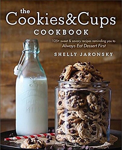 The Cookies & Cups Cookbook: 125+ Sweet & Savory Recipes Reminding You to Always Eat Dessert First (Paperback)