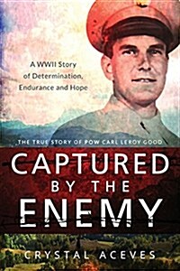 Captured by the Enemy: The True Story of POW Carl Leroy Good (Paperback)