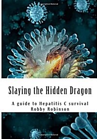 Slaying the Hidden Dragon: A Baby Boomers Guide to Hepatitis C Survival (Paperback)
