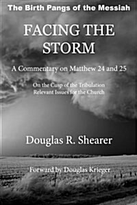 Facing the Storm: A Commentary on Matthew 24 and 25: On the Cusp of the Tribulation Relevant Issues for the Church (Paperback)