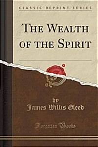 The Wealth of the Spirit (Classic Reprint) (Paperback)