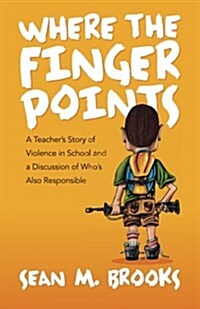 Where the Finger Points: A Teachers Story of Violence in School and a Discussion of Whos Also Responsible (Paperback)