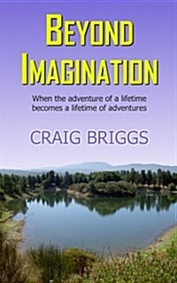 Beyond Imagination: When the Adventure of a Lifetime Becomes a Lifetime of Adventures (Paperback)