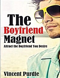 The Boyfriend Magnet: Attract the Boyfriend You Desire (Paperback)
