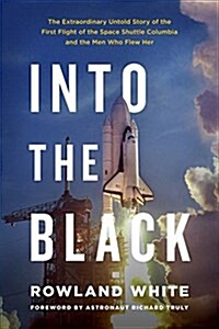 Into the Black: The Extraordinary Untold Story of the First Flight of the Space Shuttle Columbia and the Astronauts Who Flew Her (Hardcover)