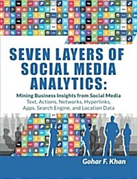 Seven Layers of Social Media Analytics: Mining Business Insights from Social Media Text, Actions, Networks, Hyperlinks, Apps, Search Engine, and Locat (Paperback)
