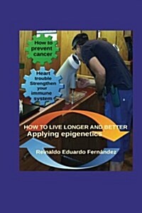 How to Live Longer and Better: Applying Epigentics (Paperback)