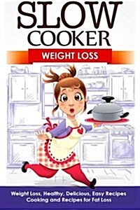 Slow Cooker: Weight Loss: Weight Loss, Healthy, Delicious, Easy Recipes: Cooking and Recipes for Fat Loss (Paperback)