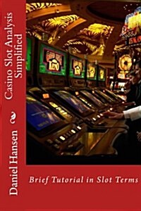 Casino Slot Analysis Simplified: Brief Tutorial in Slot Terms (Paperback)