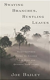 Swaying Branches, Rustling Leaves: Haiku-Inspired Poems to Enliven Your Mind and Quicken Your Heart (Paperback)