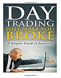 Day Trading Will Make You Broke: A Simpler Guide to Investing (Paperback)