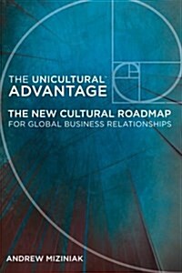 The Unicultural Advantage: The New Cultural Roadmap for Global Business Relationships (Paperback)
