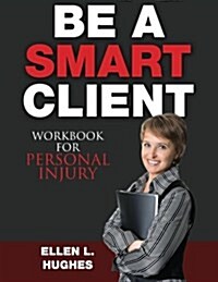 Be a Smart Client - Workbook: Workbook for Personal Injury (Paperback)