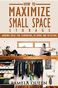 DIY. DIY Projects: How to Maximize Small Space Storage. Amazing Ideas for Eliminating, Re-Using and Recycling: (Tiny House Living, Tiny H (Paperback)
