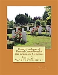 County Catalogue of Unusual Commonwealth War Graves and Memorials: Vol. 2 - Worcestershire (Paperback)