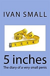 5 Inches: The Diary of a Very Small Penis (Paperback)