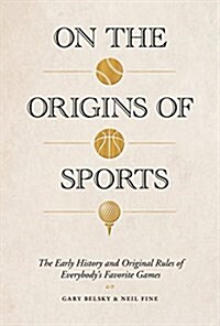 On the Origins of Sports: The Early History and Original Rules of Everybodys Favorite Games (Hardcover)