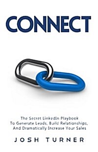 Connect: The Secret Linkedin Playbook to Generate Leads, Build Relationships, and Dramatically Increase Your Sales (Paperback)
