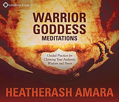 Warrior Goddess Meditations: Ten Guided Practices for Claiming Your Authentic Wisdom and Power (Audio CD)