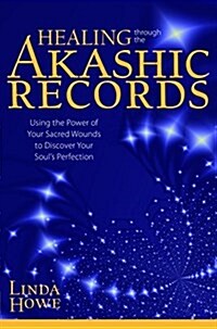 Healing Through the Akashic Records: Using the Power of Your Sacred Wounds to Discover Your Souls Perfection (Paperback)