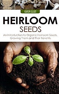 Heirloom Seeds: An Introduction to Organic Heirloom Seeds, Growing Them, and Their Benefits (Paperback)