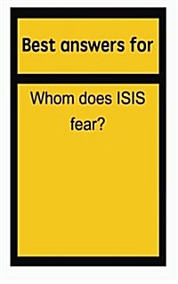 Best Answers for Whom Does Isis Fear? (Paperback)