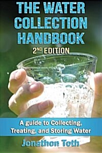 The Water Collection Handbook: A Guide to Collecting, Treating, and Storing Water (Paperback)