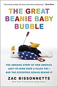 The Great Beanie Baby Bubble: The Amazing Story of How America Lost Its Mind Over a Plush Toy--And the Eccentric Genius Behind It (Paperback)