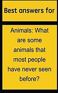 Best Answers for Animals: What Are Some Animals That Most People Have Never Seen Before? (Paperback)