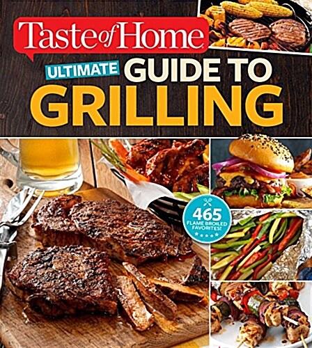 Taste of Home Ultimate Guide to Grilling: 466 Flame-Broiled Favorites (Paperback)