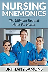 Nursing Mnemonics: The Ultimate Tips and Notes for Nurses (Paperback)
