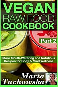 Vegan Raw Food Cookbook Part 2: More Mouth-Watering and Nutritious Recipes for Body & Mind Wellness (Paperback)