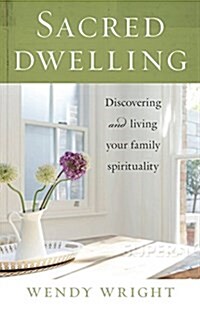 Sacred Dwelling: Discovering and Living Your Family Spirituality (Paperback)