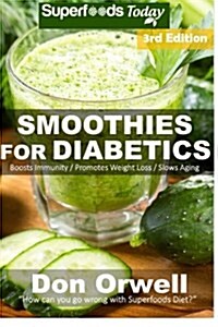 Smoothies for Diabetics: 95+ Recipes of Blender Recipes: Diabetic & Sugar-Free Cooking, Heart Healthy Cooking, Detox Cleanse Diet, Smoothies fo (Paperback)