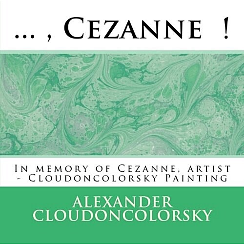 ..., Cezanne !: In Memory of Cezanne, Artist - Cloudoncolorsky Painting (Paperback)
