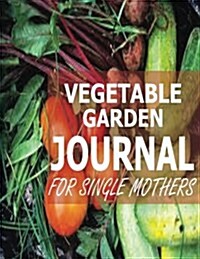 Vegetable Garden Journal for Single Mothers (Paperback)
