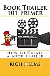 Book Trailer 101 Primer: How to Create a Book Trailer (Paperback)