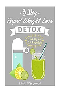 Detox: 3-Day Rapid Weight Loss Detox Cleanse - Lose Up to 10 Pounds! (Paperback)