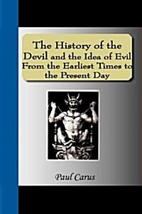 The History of the Devil and the Idea of Evil from the Earliest Times to the Present Day (Hardcover)