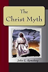 The Christ Myth - A Critical Review and Analysis of the Evidence of His Existence (Paperback)