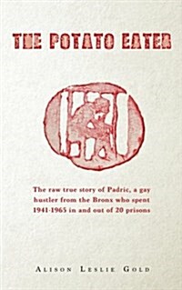 The Potato Eater: The Raw True Story of Padric, a Gay Hustler from the Bronx Who Spent 1941-1965 in and Out of 20 Prisons (Paperback)