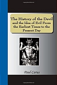 The History of the Devil and the Idea of Evil from the Earliest Times to the Present Day (Paperback)
