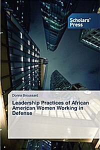 Leadership Practices of African American Women Working in Defense (Paperback)