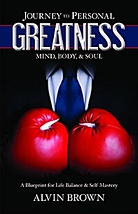 Journey to Personal Greatness: Mind, Body, & Soul: A Blueprint for Life Balance & Self-Mastery (Paperback)