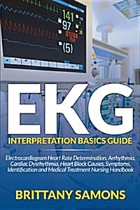 EKG Interpretation Basics Guide: Electrocardiogram Heart Rate Determination, Arrhythmia, Cardiac Dysrhythmia, Heart Block Causes, Symptoms, Identifica (Paperback)