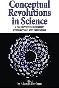 Conceptual Revolutions in Science: A Collection of Scientific Explorations & Interviews (Paperback)