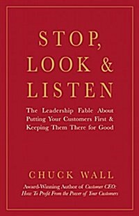 Stop, Look, and Listen: The Leadership Fable about Putting Your Customers First and Keeping Them There for Good (Hardcover)