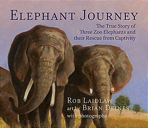 Elephant Journey: The True Story of Three Zoo Elephants and Their Rescue from Captivity (Hardcover)